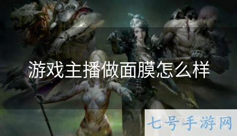 游戏主播做面膜怎么样