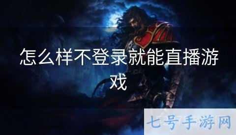 怎么样不登录就能直播游戏